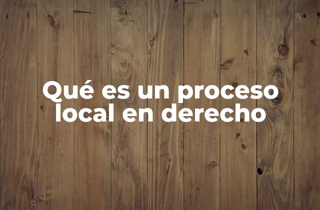 Qué es un Proceso Local en Derecho