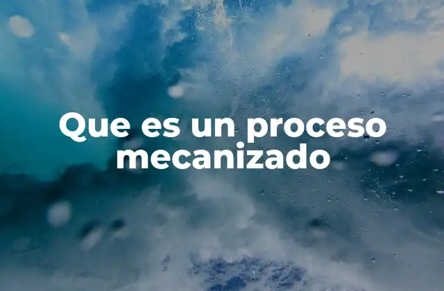 Que es un Proceso Mecanizado