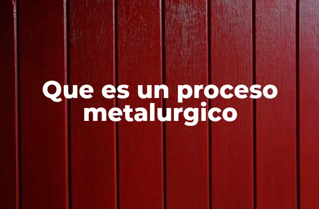Que es un Proceso Metalurgico