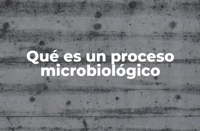 Qué es un Proceso Microbiológico