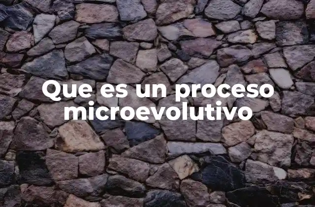 Que es un Proceso Microevolutivo
