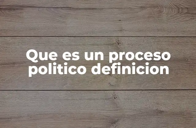 Que es un Proceso Politico Definicion