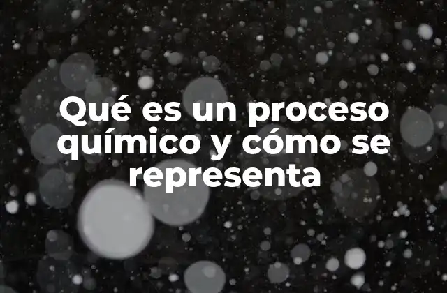 Qué es un Proceso Químico y Cómo Se Representa