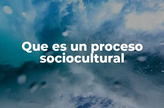 Que es un Proceso Sociocultural