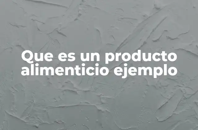 Que es un Producto Alimenticio Ejemplo