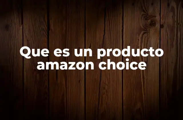 Que es un Producto Amazon Choice