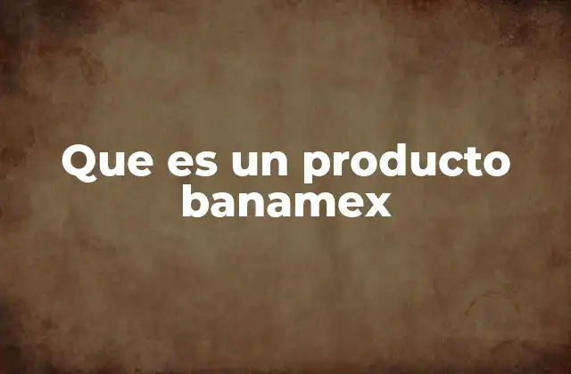 Que es un Producto Banamex