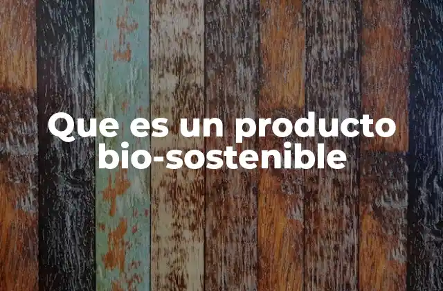 Que es un Producto Bio-sostenible