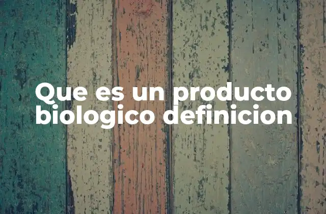 Que es un Producto Biologico Definicion