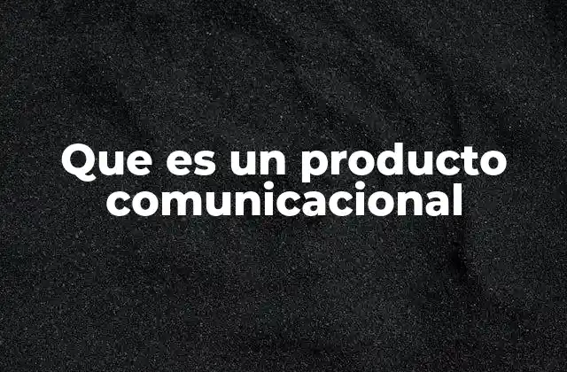 Que es un Producto Comunicacional