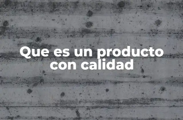 Que es un Producto con Calidad