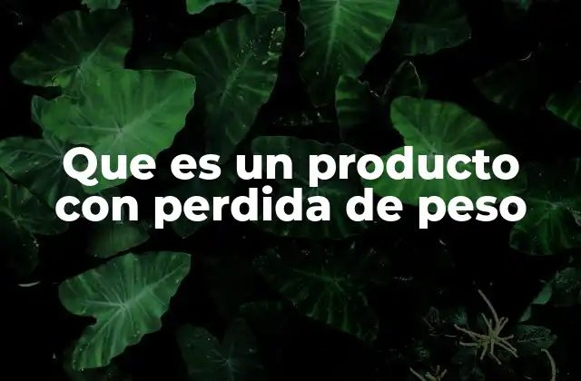 Que es un Producto con Perdida de Peso