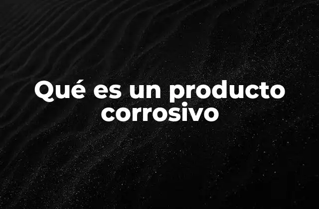 Qué es un Producto Corrosivo