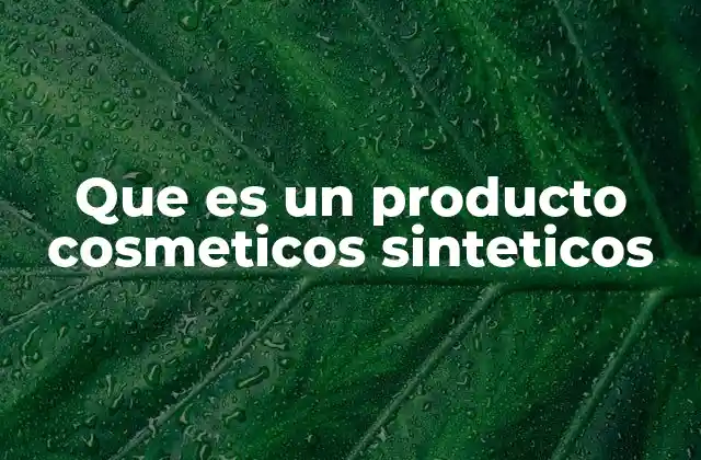 Que es un Producto Cosmeticos Sinteticos