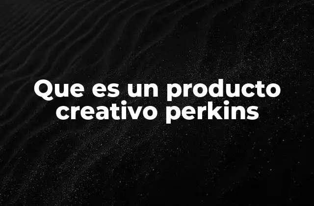Que es un Producto Creativo Perkins