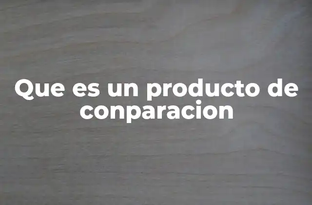 Que es un Producto de Conparacion