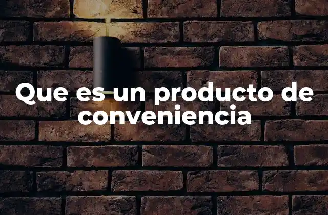Que es un Producto de Conveniencia 2 La dinámica de compra de productos de conveniencia
