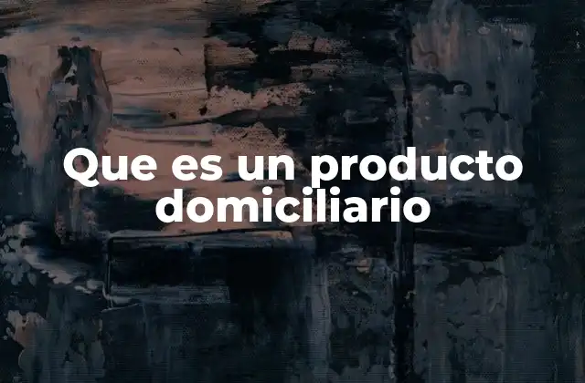Que es un Producto Domiciliario