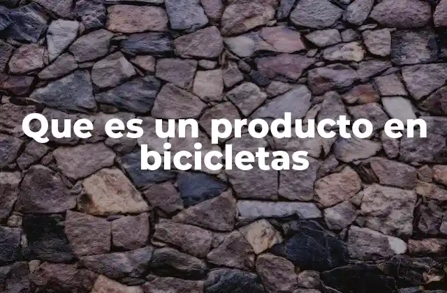 Que es un Producto en Bicicletas