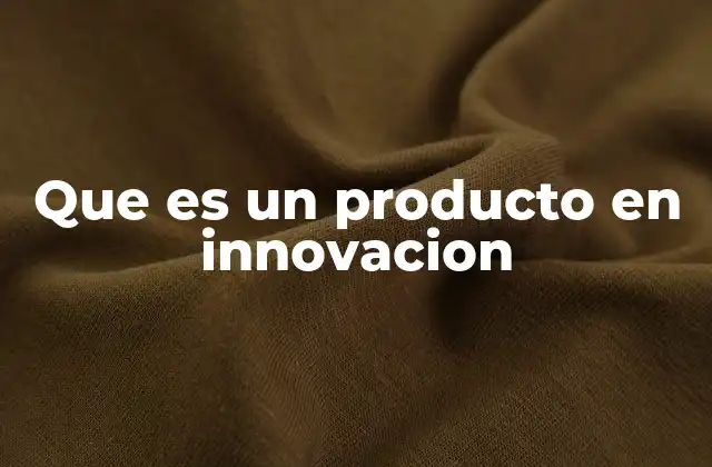 Que es un Producto en Innovacion