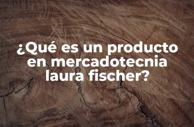 ¿qué es un Producto en Mercadotecnia Laura Fischer?