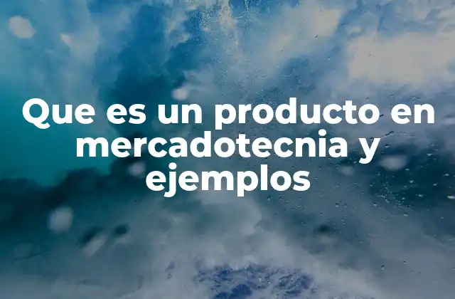 Que es un Producto en Mercadotecnia y Ejemplos