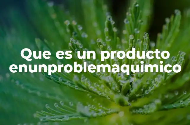 Que es un Producto Enunproblemaquimico