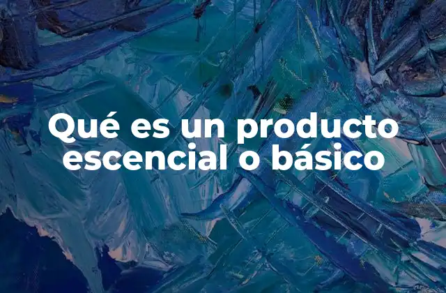 Qué es un Producto Escencial o Básico