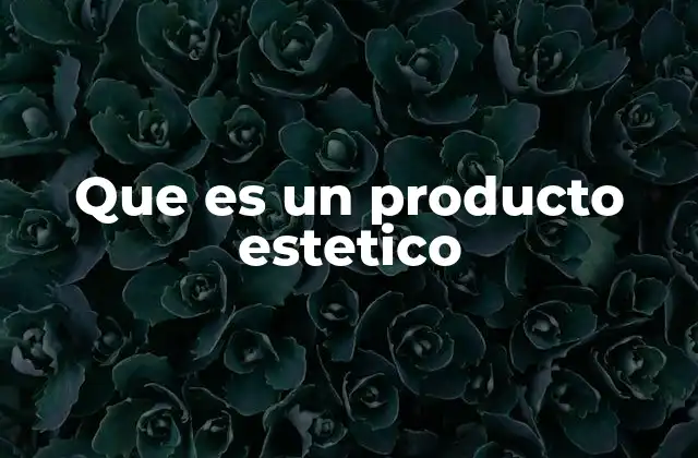 Que es un Producto Estetico