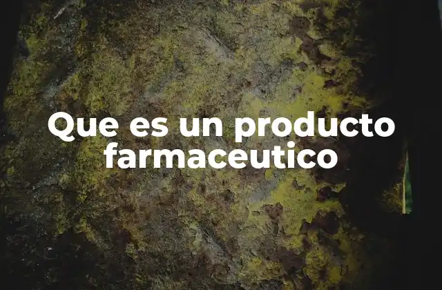 Que es un Producto Farmaceutico