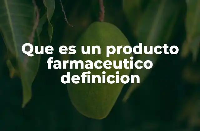Que es un Producto Farmaceutico Definicion
