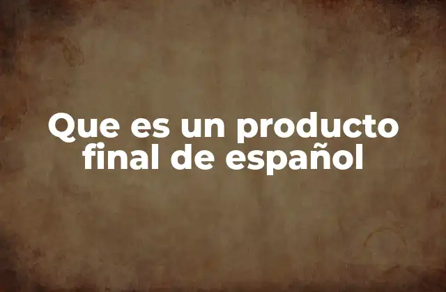 Que es un Producto Final de Español
