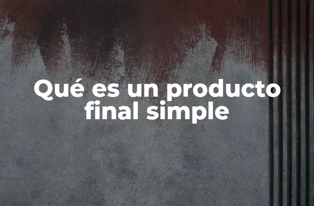 Qué es un Producto Final Simple