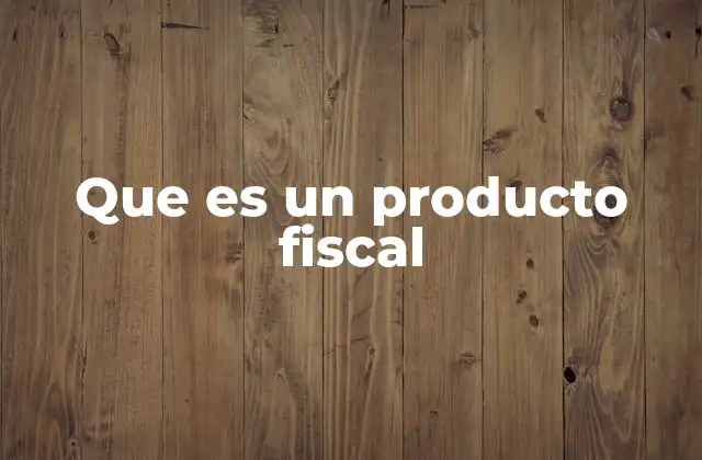 Que es un Producto Fiscal 2 El papel de los productos fiscales en el sistema tributario