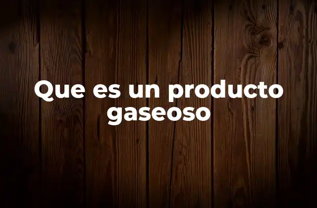 Que es un Producto Gaseoso