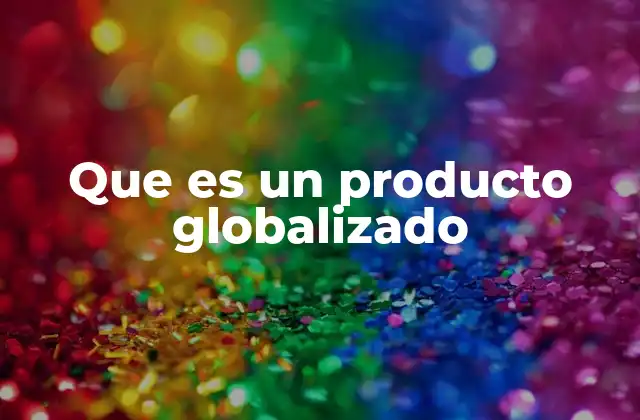 Que es un Producto Globalizado