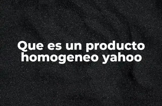 Que es un Producto Homogeneo Yahoo