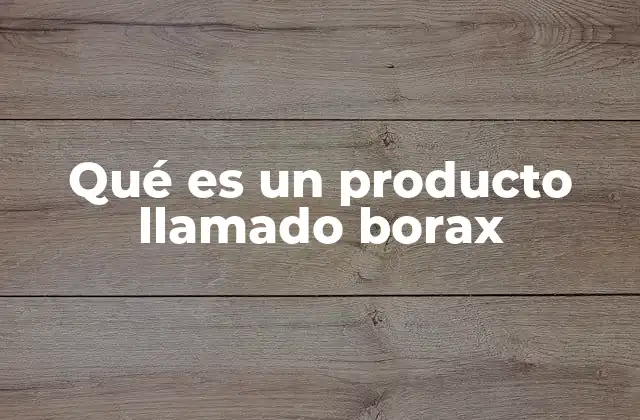 Qué es un Producto Llamado Borax