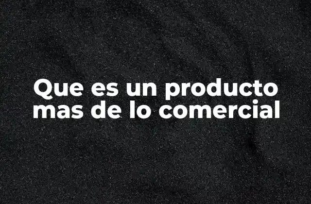 Que es un Producto mas de Lo Comercial