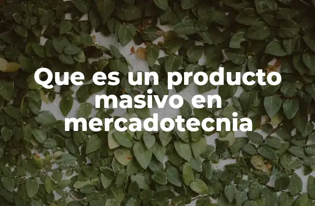 Que es un Producto Masivo en Mercadotecnia