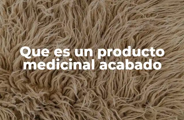 Que es un Producto Medicinal Acabado
