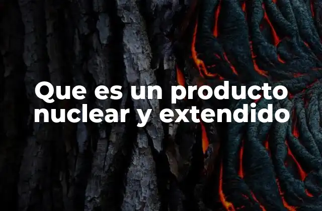 Que es un Producto Nuclear y Extendido