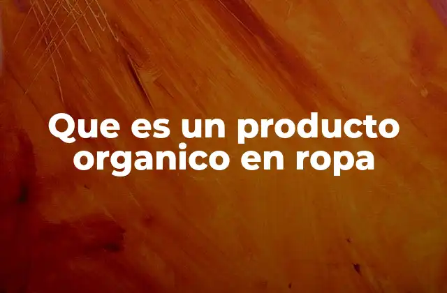 Que es un Producto Organico en Ropa
