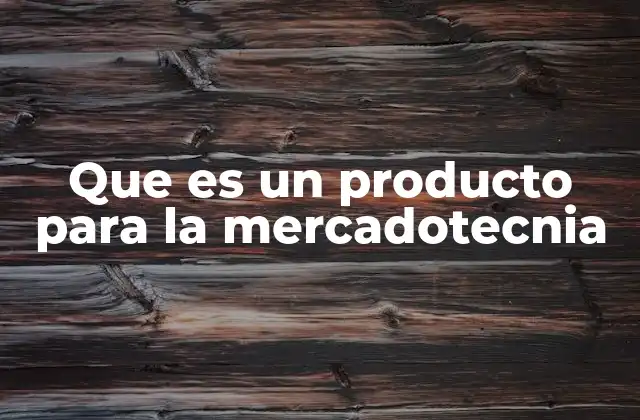 Que es un Producto para la Mercadotecnia
