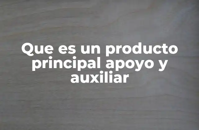 Que es un Producto Principal Apoyo y Auxiliar
