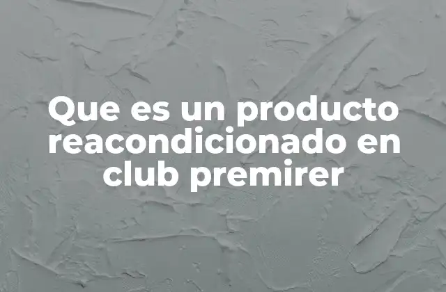 Que es un Producto Reacondicionado en Club Premirer