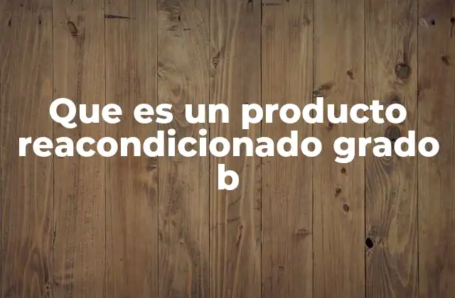 Que es un Producto Reacondicionado Grado B
