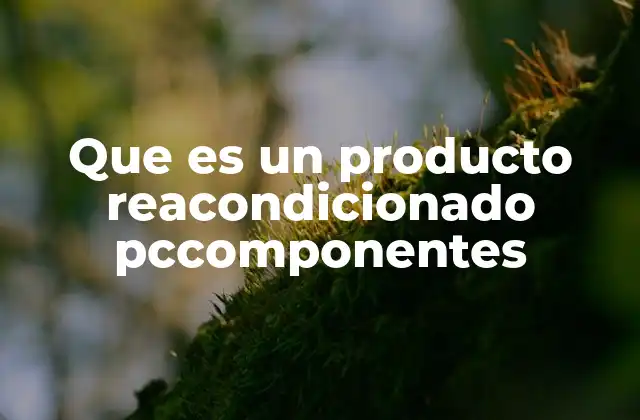 Que es un Producto Reacondicionado Pccomponentes