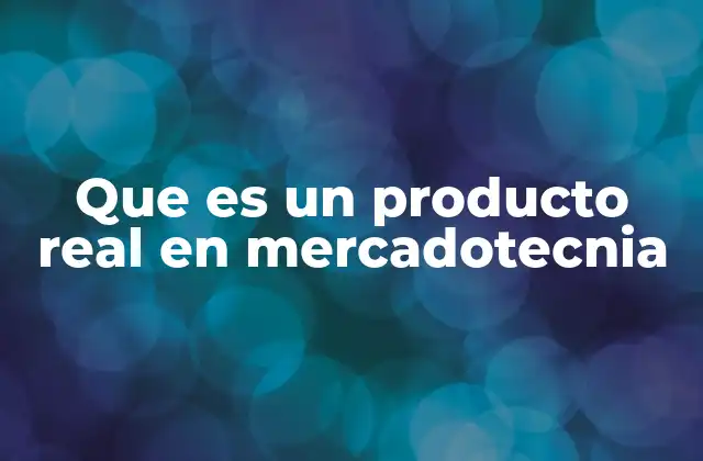 Que es un Producto Real en Mercadotecnia