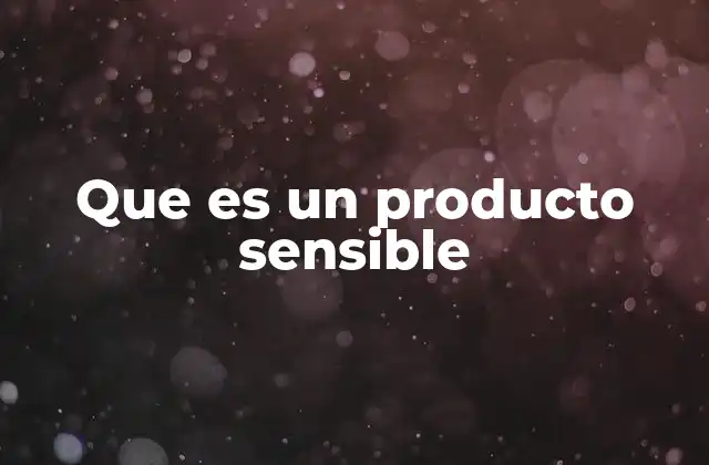 Que es un Producto Sensible